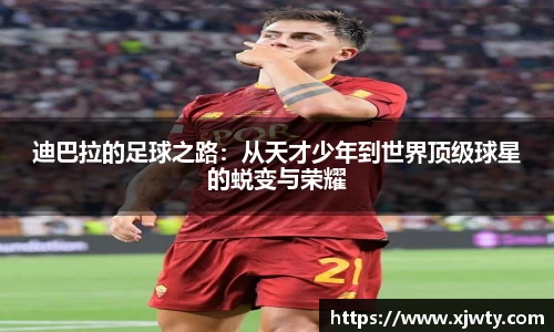 jjb竞技宝迪巴拉的足球之路：从天才少年到世界顶级球星的蜕变与荣耀