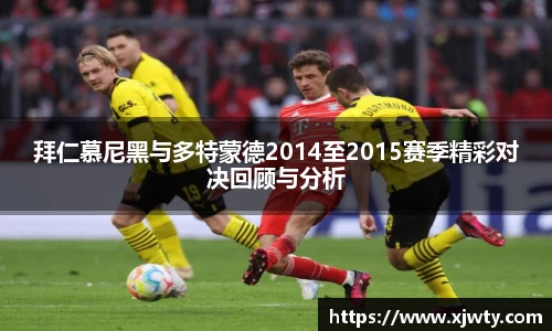jjb竞技宝拜仁慕尼黑与多特蒙德2014至2015赛季精彩对决回顾与分析